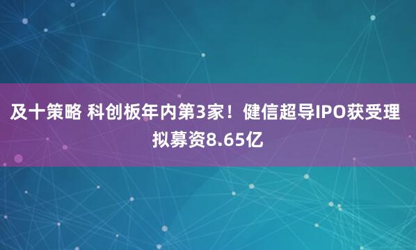 及十策略 科创板年内第3家！健信超导IPO获受理 拟募资8.65亿