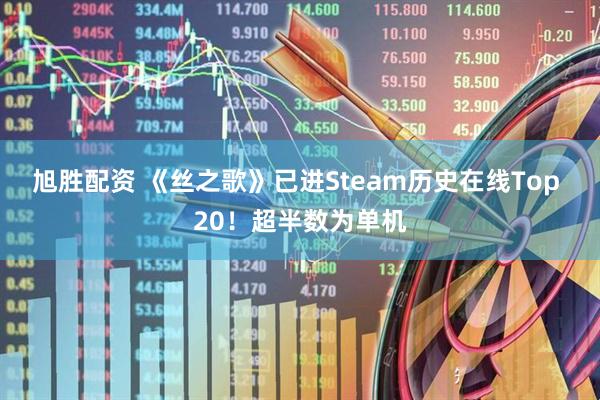 旭胜配资 《丝之歌》已进Steam历史在线Top 20！超半数为单机